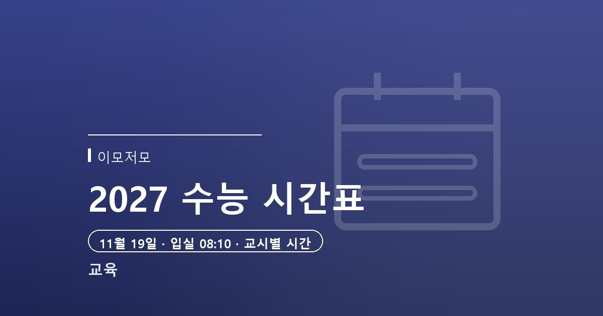 2027 수능 시간표와 입실 시간, 11월 19일 하루를 분 단위로 정리